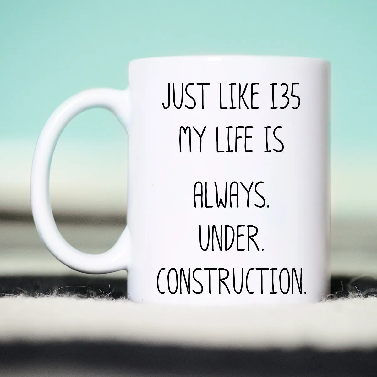 Funny Texas Mug, I35 construction, Traffic, My Life is Always Under Construction