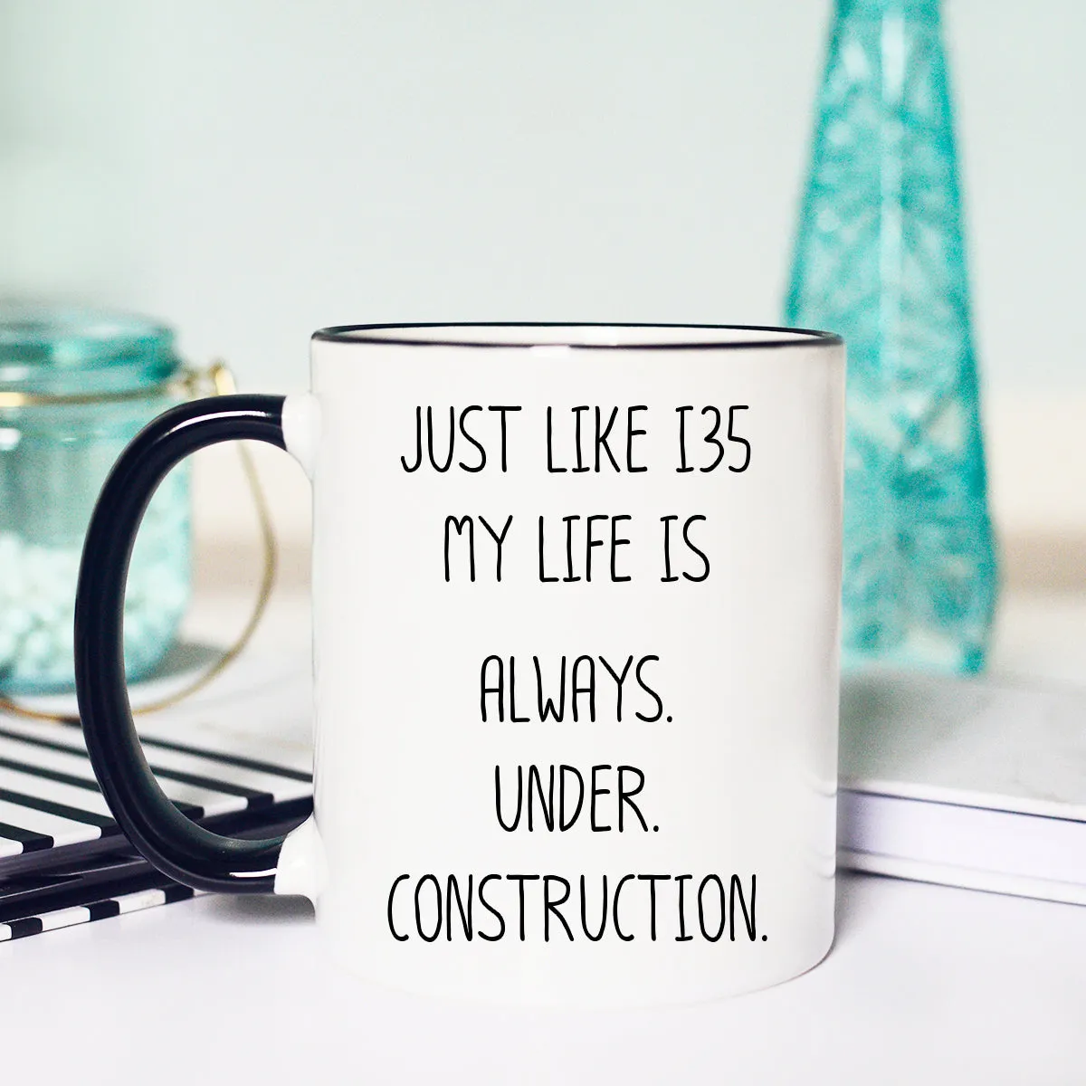 Funny Texas Mug, I35 construction, Traffic, My Life is Always Under Construction